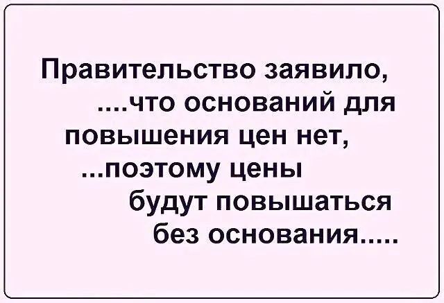 Правительство заявило что оснований для повышения цен нет поэтому цены будут повышаться без основания