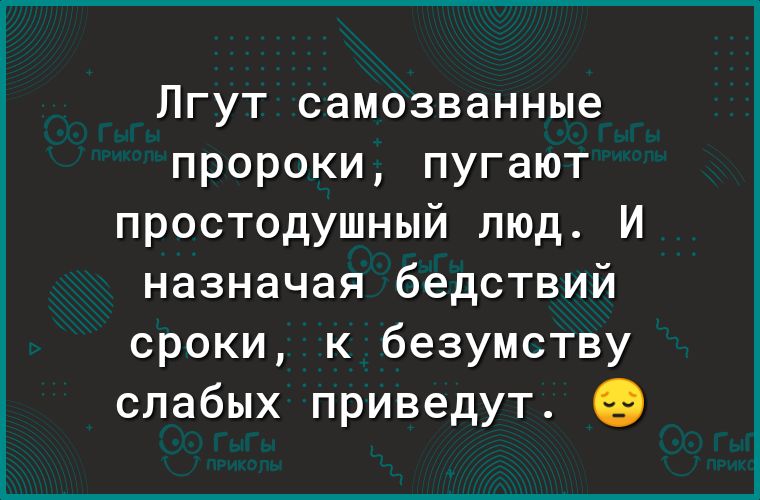 Лгут самозванные пророки пугают простодушный люд И назначая бедствий сроки к безумству слабых приведут