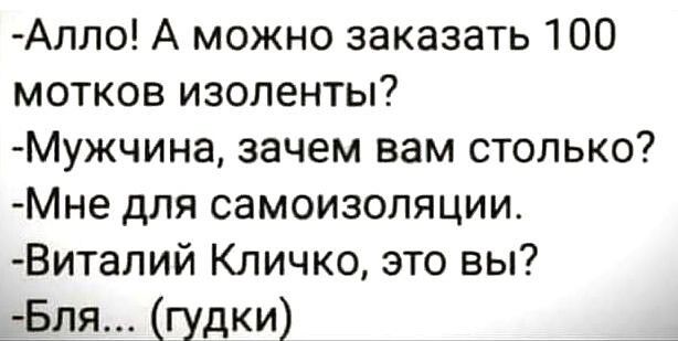 Алло А можно заказать 100 мотков изоленты Мужчина зачем вам столько Мне для самоизоляции Виталий Кличко это вы Бляп ГУдКИ