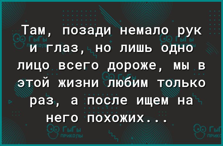 Там позади немало рук и глаз но лишь одно лицо всего дороже мы в ЭТОЙ ЖИЗНИ ЛЮбИМ ТОЛЬКО раз а после ищем на него ПОХОЖИХ