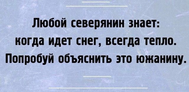 Любой северянин знает когда идет снег всегда тепло Попробуй объяснить это южанину