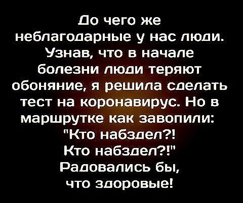 До чего же небпагодарные у нас люди Узнав что в начале болезни люди теряют обоняние я решИпа сделать тест на коронавирус Но в маршрутке как завопипи Кто набздеп Кто набзпеп Радовапись бы что здоровые