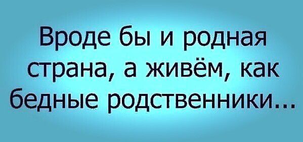 Вр0де бы и родная страна а живём как бедные родственники