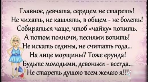 Гмшное девчата сердцем не стареть Не чихать не кашлять в общем не болеть Собираться чаще чтоб чайку попить Й А потдм полночи песнями вопить Не исквшъ седины не счипшть года На дице морщины Тоже ерунда удыпе момдыми девоньки всегда 4Нг стареть душою всем жвддю я_