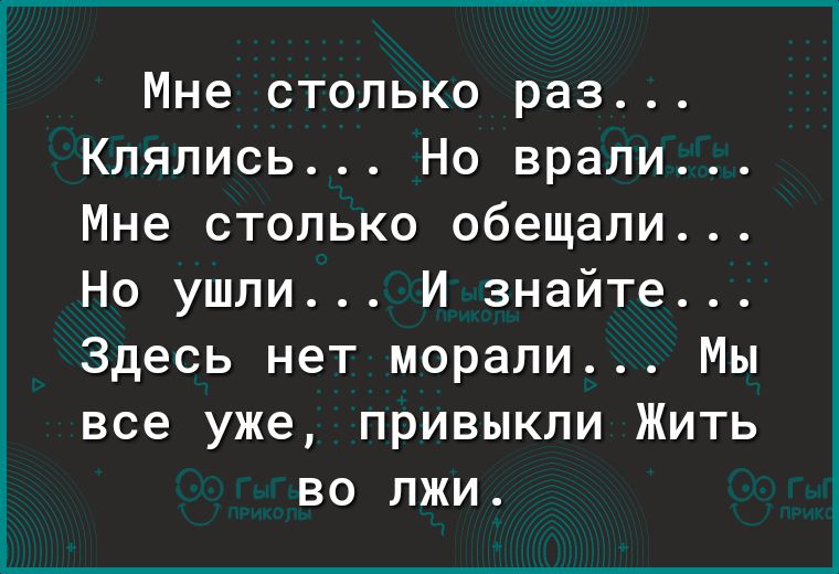 Мне столько раз Клялись Но врали Мне столько обещали Но ушли И знайте Здесь нет морали Мы все уже привыкли Жить во лжи