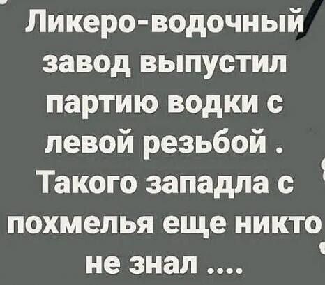 Ликеро водочный завод выпустил партию водки левой резьбой Такого западла с 1 похмелья еще никто не знал