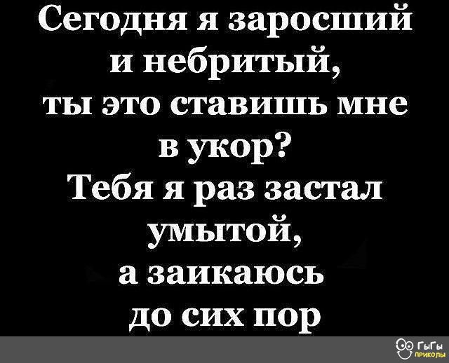 Сегодня я заросший и небритый ты это ставишь мне в укор Тебя я раз застал умытой а заикаюсь до сих пор