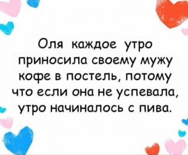 Оля каждое утро приносила своему мужу кофе в постель потому ЧТО если ОНО НС УСПСВОЛО УТРО НОЧИНОЛОСЬ С ПИВО О