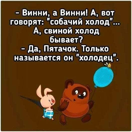Винни а Винни А вот говорят собачий холод А свиной холод бывает да Пятачок Только называется он холодец О