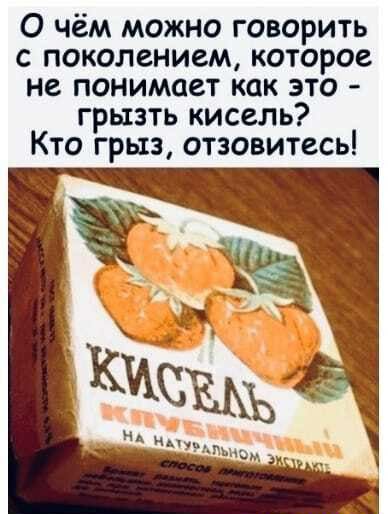 О чём можно говорить с поколением которое не понимает как это грызть кисель Кто грыз отзовитесь