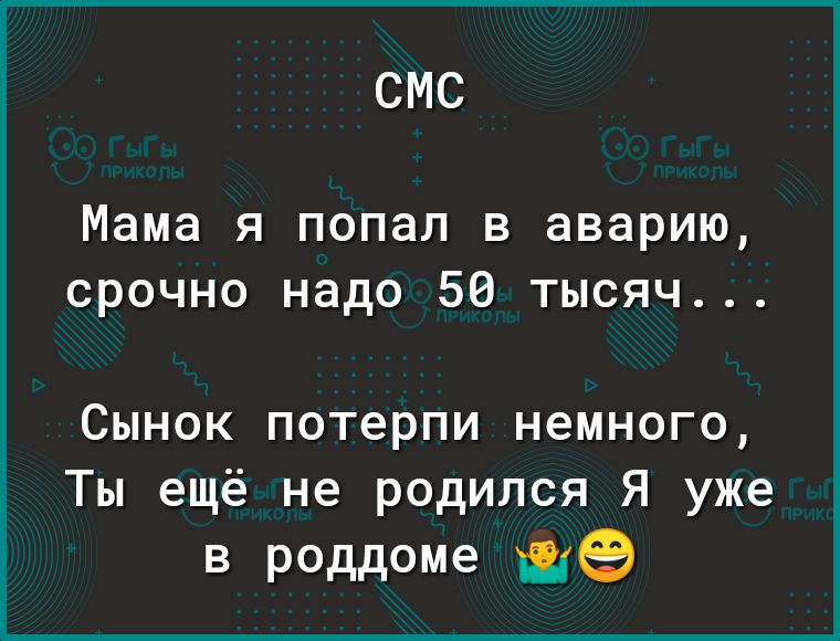 СМС Мама я попал в аварию срочно надо 50 тысяч Сынок потерпи немного Ты ещё не родился Я уже в р0ддоме