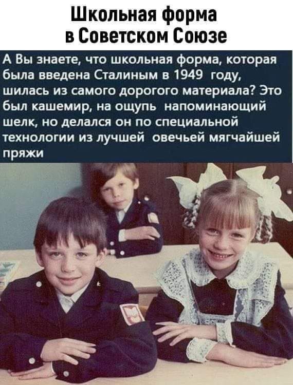 Школьная форма в Советском Союзе А Вы знаете что школьная форма которая была введена Сталиным в 1949 году шилась из самого дорогого ма1ериала Это был кашемир на ощупь напоминающий шелк но делался он по специальной технологии из лучшей овечьей мягчайшей пряжи