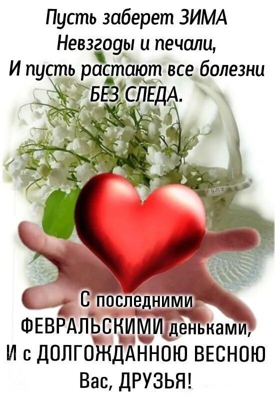 Пусть заберет ЗИМА Невз оуы и печали И с ДОПГОЖДАННОЮ ВЕСНОЮ Вас ДРУЗЬЯ