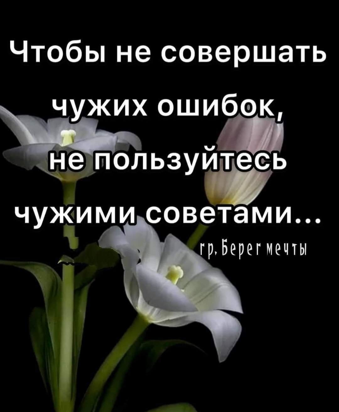 Чтобы не совершать чужих ошибок не пользуйтесь ЧУЖИМИ советами гщегиечтъу