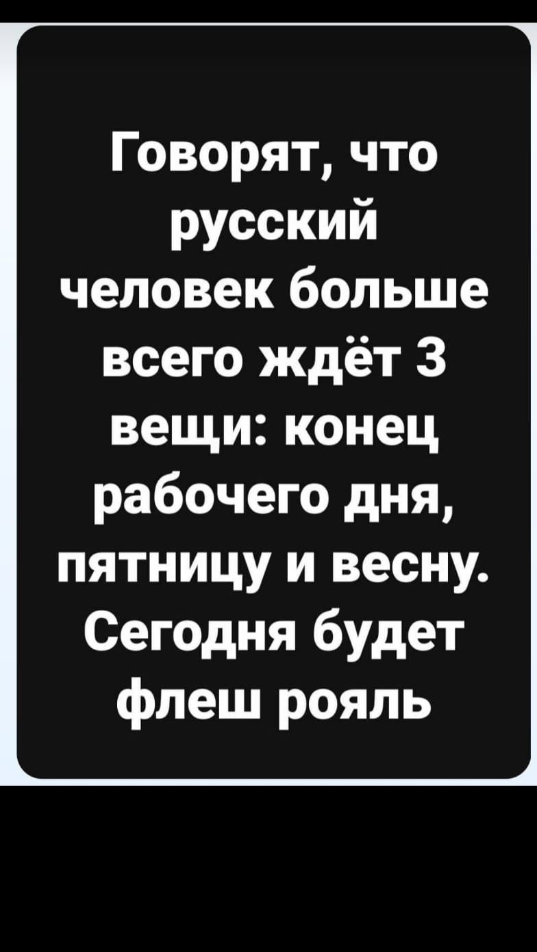 Говорят что русский человек больше всего ждёт 3 вещи конец рабочего дня пятницу и весну Сегодня будет флеш рояль