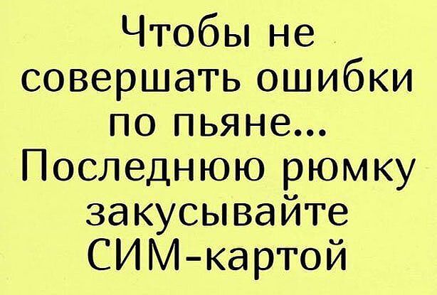 Чтобьпне совершать ошибки по пьяне Последнюю рюмку закусывайте СИМ картой