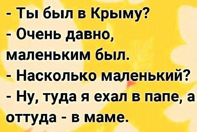 Ты был в Крыму Очень давно маленьким был Насколько мал_енький Ну туда я ехал в папе а оттуда в маме