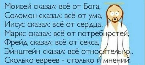 Моисей сказаА всё от Бога СОАомон сказаА всё от ума Иисус сказаА всё от сердца Маркс сказаА всё от потре Фрейд сказаА всё от секса Эйнштейн сказаА всё отно СКОЬКО евреев СТОАЬКО