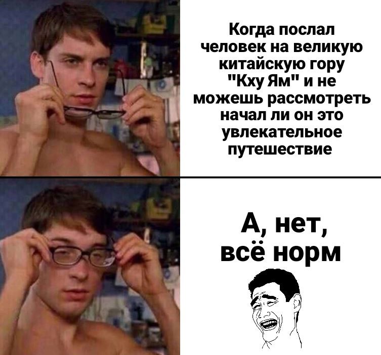 Когда поспал человек на великую китайскую гору Кху Ям и не можешь рассмотреть начал ли он это увлекательное путешествие ___ А нет всё норм