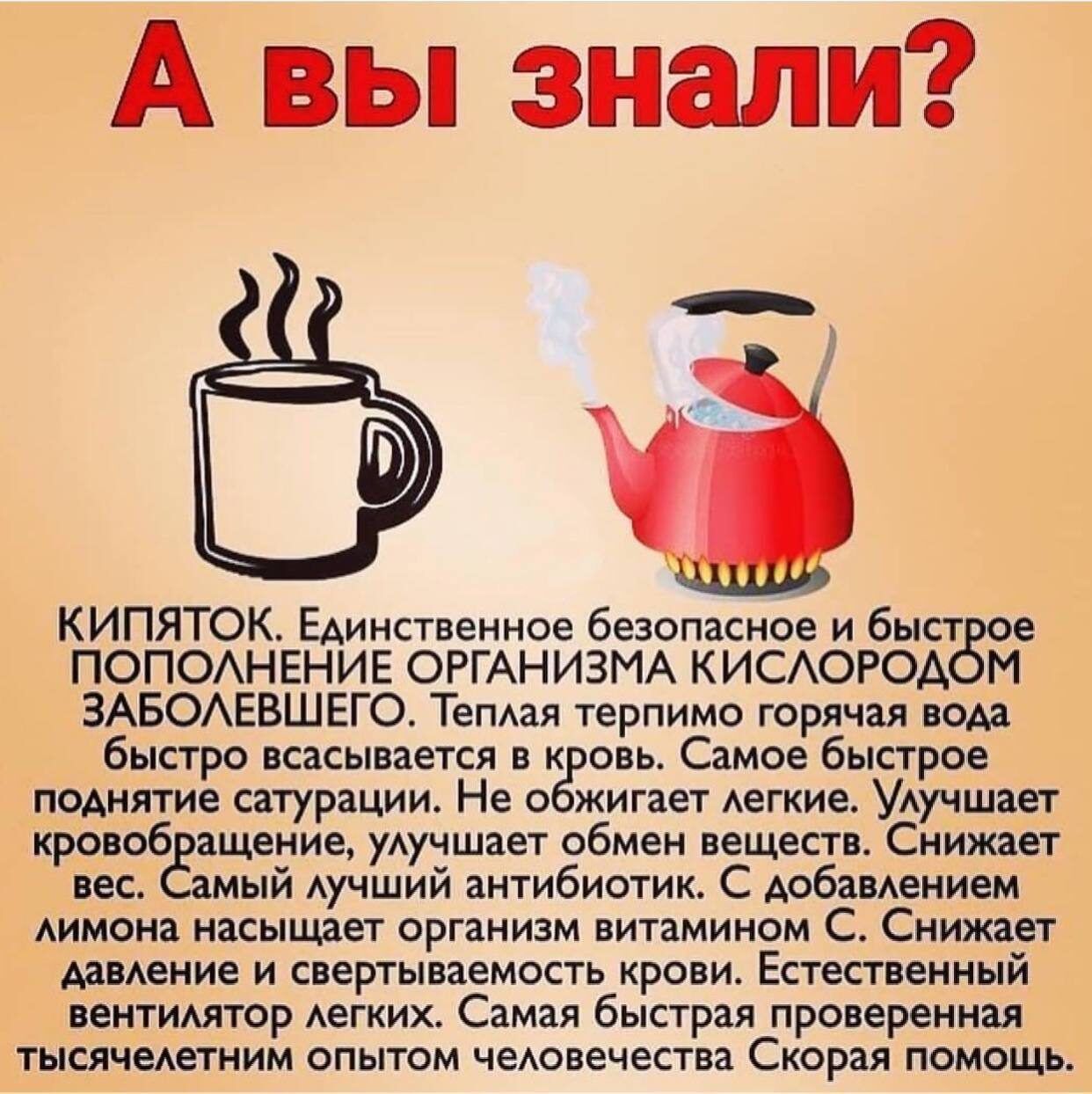 А вы знали КИПЯТОК Единственное безопасное и бып е ПОПОАНЕНИЕ ОРГАНИЗМА КИСОРОА М ЗАБОАЕВШЕГО Тепдап терпимо горячая юм быстро всасывается овь Самое быстрое помятие сатурации Не жигаег АеГКие УАучшает кроаоб щение уАучшает обмен веществ Снижает пс мый Аучший антибиотик С Аоба Аенивм Аимои насыщает организм витамином С Снижает имение и свертываемость крови Естественный аснтимтор метких Самая быстра