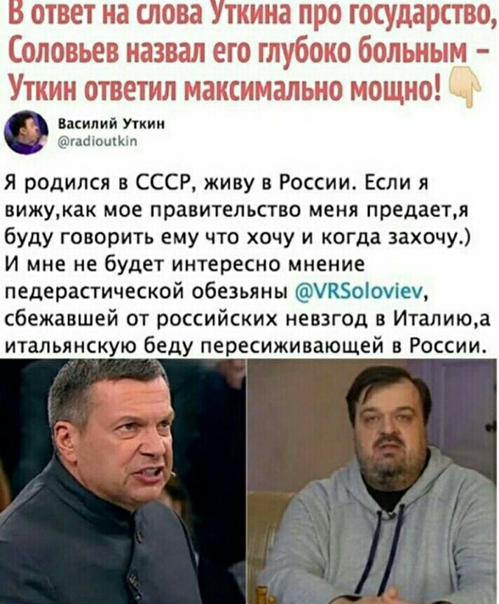 Василий Уткин гафошюп Я родился в СССР живу в России Если я вижукак мое правительство меня предаетя буду говорить ему что хочу и когда захочу И мне не будет интересно мнение педерастической обезьяны УКБоіоуіеу сбежавшей от российских невзгод в Италиюа итальянскую беду пересиживающей в России т