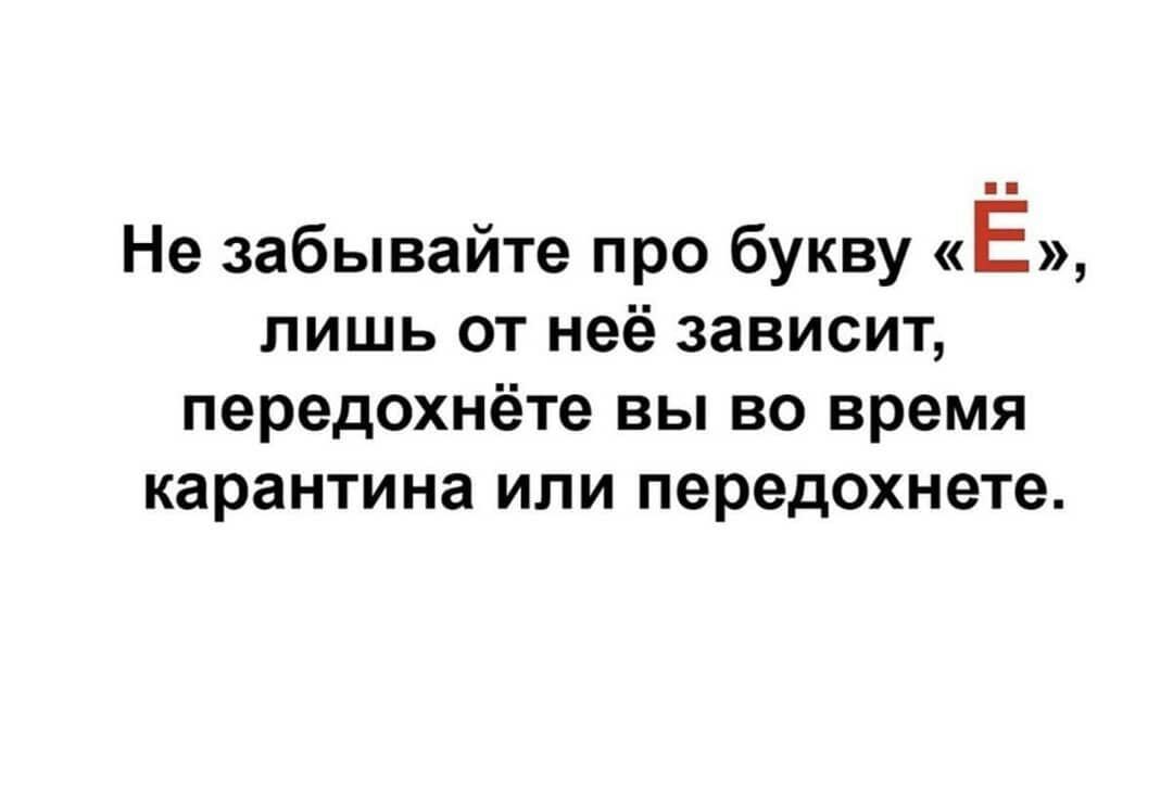 Не забывайте про букву Е лишь от неё зависит передохнёте вы во время карантина или передохнете