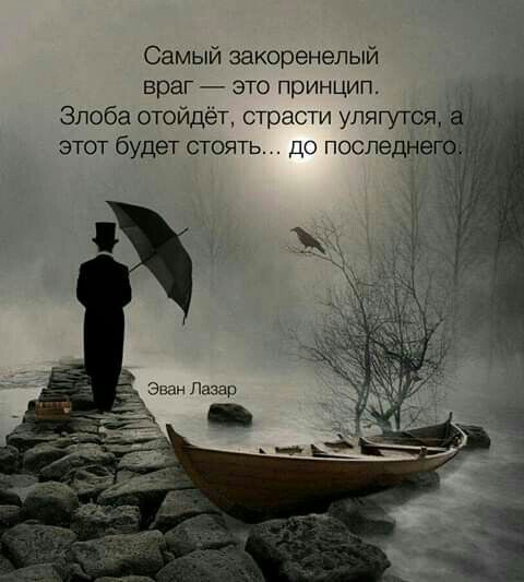 Самый закоренелый враг это принцип Злоба отойдет страсти улягутся а этот будет стоять до последнег
