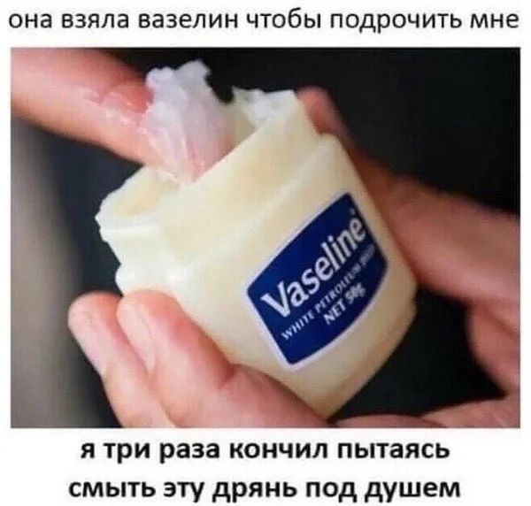 ОНЗ ВЗЯЛЭ ВЭЗЕЛИН ЧТОБЫ ПОДРОЧИТЬ мне я три раза кончил пытаясь смыть эту дрянь под душем