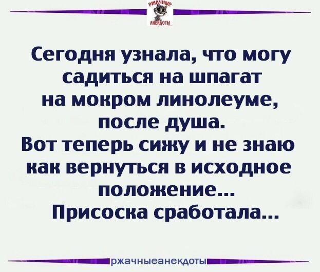 Сегодня узнала что могу садиться на шпагат на мокром линолеуме после душа Вот теперь сижу и не знаю как вернуться в исходное положение Присосиа сработала _ржачныеанемоты