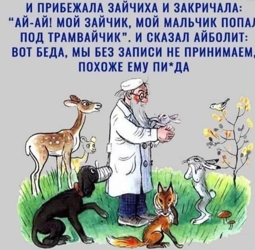 И ПРИБЕЖАЛА ЗАЙЧИХА И ЗАКРИЧАЛА АЙ АЙ МОЙ ЗАЙЧИК МОЙ МАЛЬЧИК ПОПА ПОД ТРАМВАЙЧИК И СКАЗАЛ АЙБОЛИТ ВОТ БЕДА МЫ БЕЗ ЗАПИСИ НЕ ПРИНИМАЕМ ПОХОЖЕ ЕМУ ПИДА