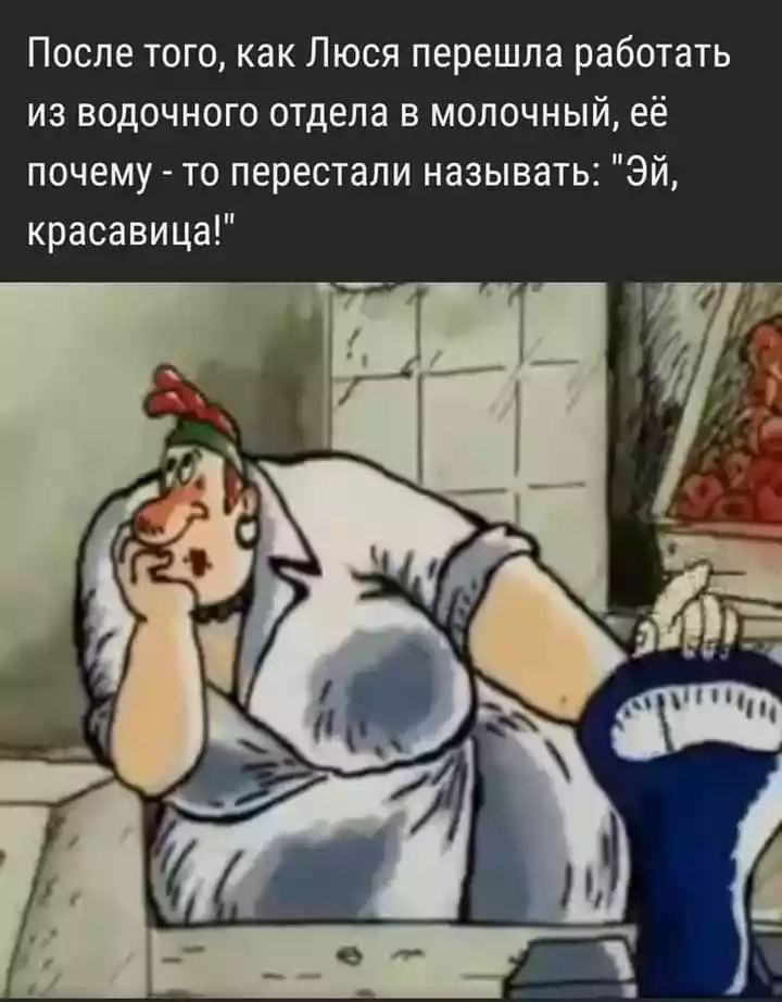После того как Люся перешла работать из водочного отдела в молочный её почему то перестали называть Эй красавица