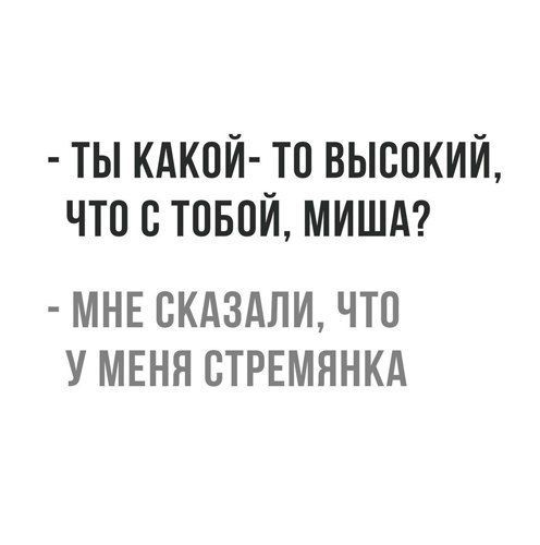 ТЫ КАКОЙ ТО ВЫСОКИЙ ЧТО О ТОБОЙ МИША МНЕ СКАЗАЛИ ЧТО У МЕНЯ ОТРЕМЯНКА