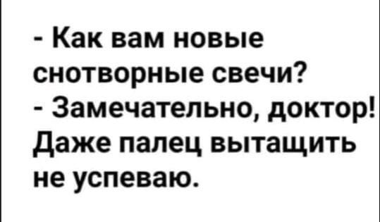 Как вам новые снотворные свечи Замечательно доктор даже палец вытащить не успеваю