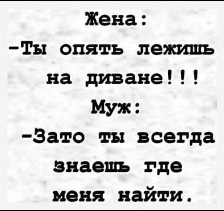 Жена ТЫ опять лежишь на диване Муж Зато ты всегда знаешь где меня найти
