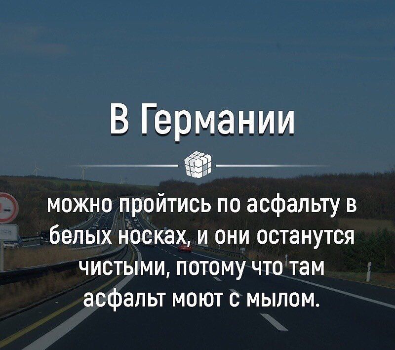 В Германии можно пройтись по асфальту в белых носках и они останутся чистыми потому что там асфальт моют с мылом