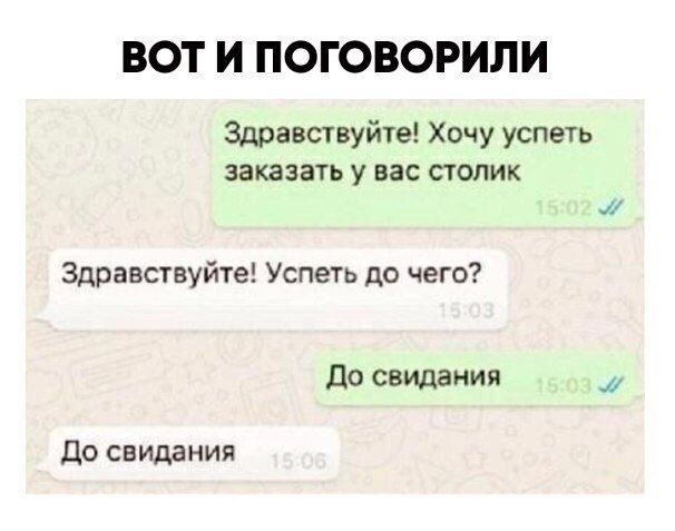 ВОТ И ПОГОВОРИЛИ Здравствуйте Хочу успеть заказать у вас столик Здравствуйте Успеть до чего до свидания до свидания