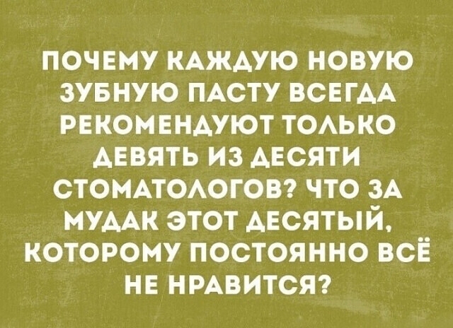 почЕму КАЖАУЮ новую зувную ПАсту всЕгАА рвкомннмют ТОАЬКО АЕВЯТЬ из АЕСЯТИ СТОМАТОАОГОВ что зА мумк этот десятый которому постоянно всЁ не нмвитст