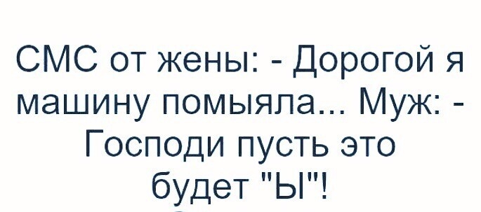 СМС от жены Дорогой я машину помыяпа Муж Господи пусть это будет Ы