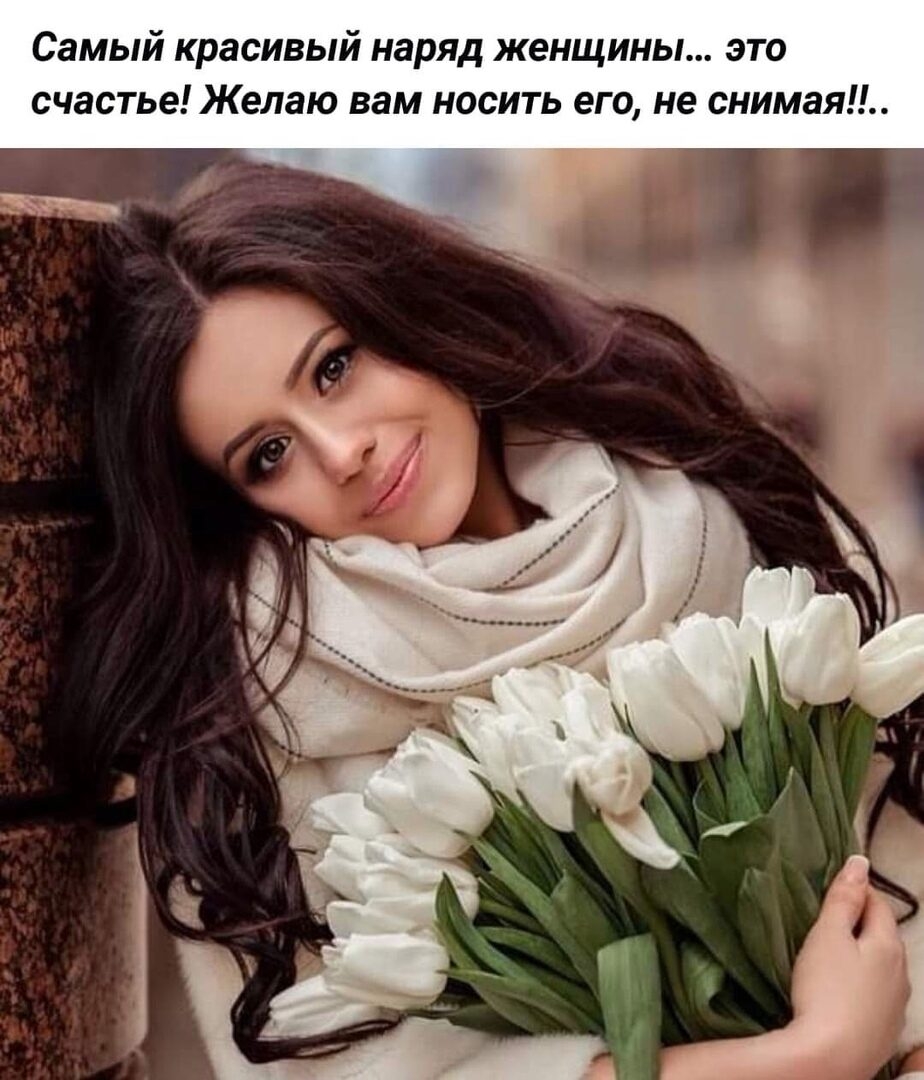 Самый красивый наряд женщины это счастье Желаю вам носить его не снимая