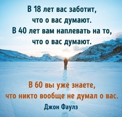 В 18 лет вас заботит что о вас думают В 40 лет вам наплевать на то что о нас думают В 60 вы уже знаете ЧТ НИКТО иобще души 0 джон Фаулз