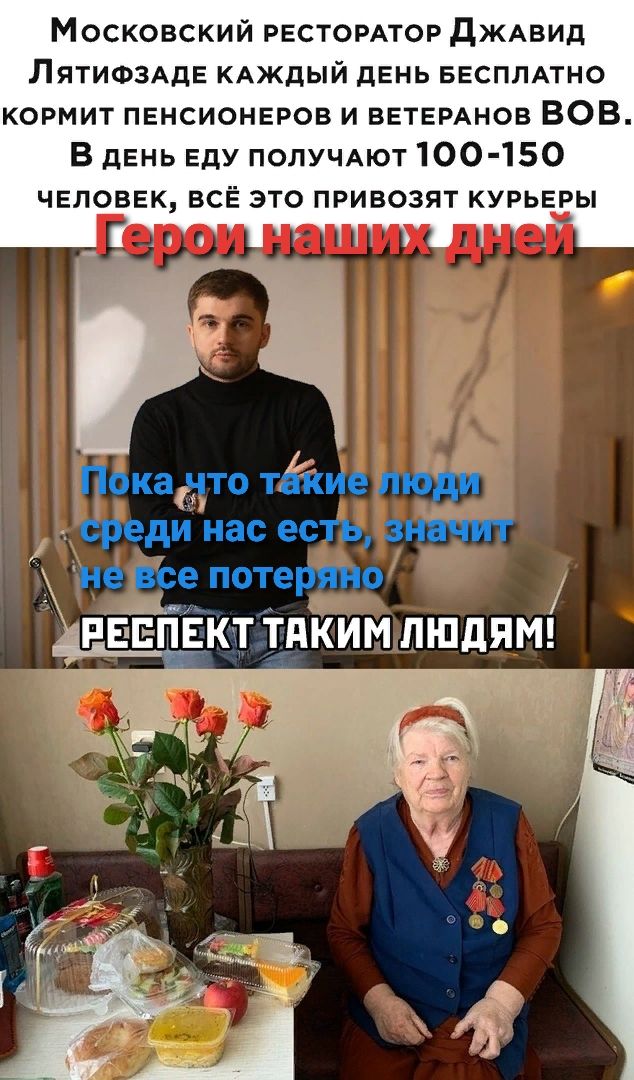 Московский рестордтор дЖАВИд ЛЯТИФЗАДЕ КАЖДЫЙ день весплмно кормит пенсионеров и ветерАнов ВОВ В день Еду ПОЛУЧАЮТ 100 150 человек все это привозят курьеры Пока дто тЁкие люди среди нас есть значит не все потеряно Ага Аа РЕЕПЕКТ ТдКИМ ЛЮДЯМ