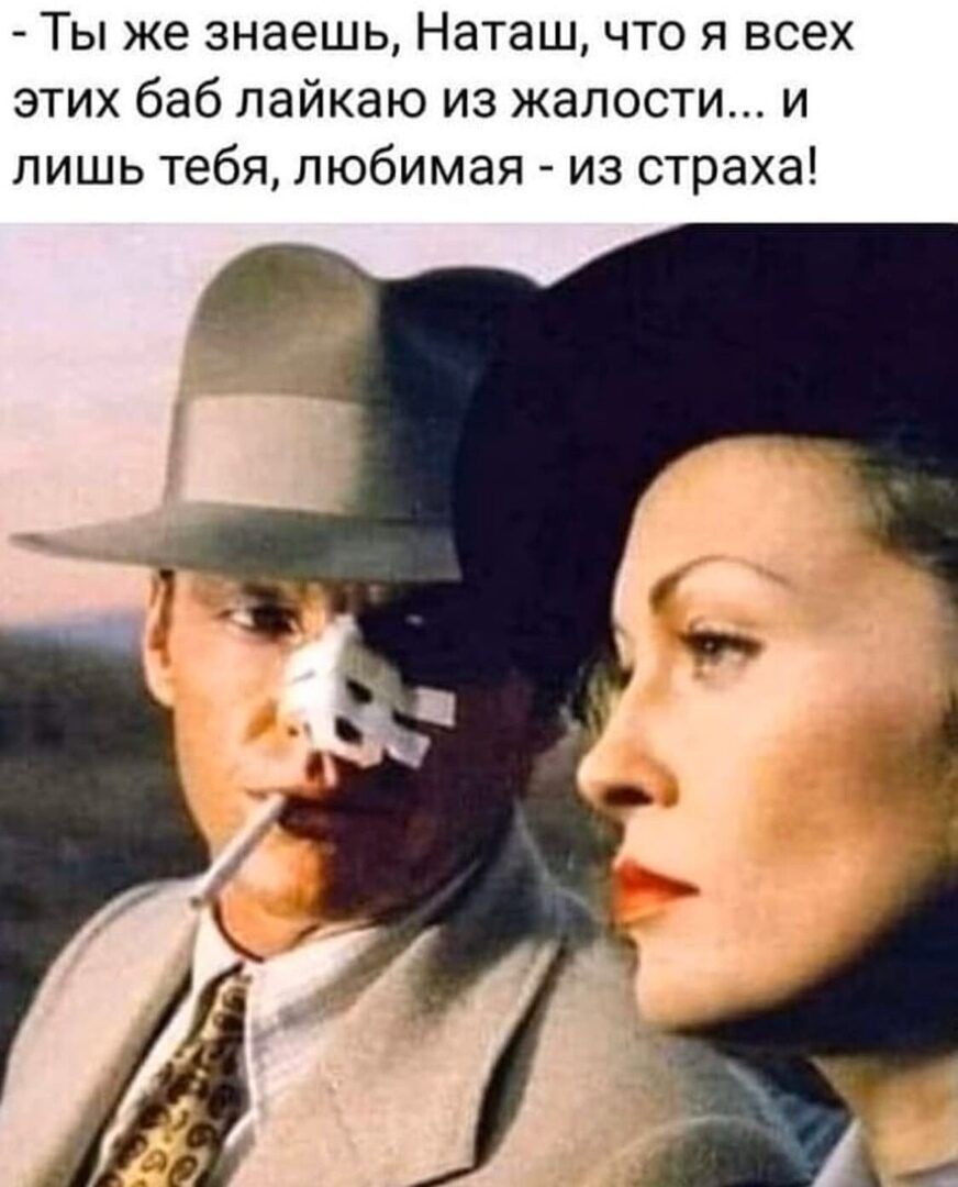 Ты же знаешь Наташ что я всех этих баб лайкаю из жалости и лишь тебя любимая из страха