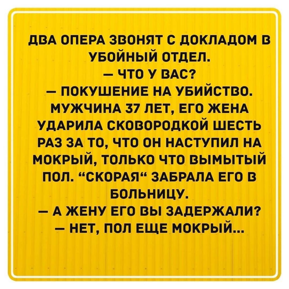 дВА ОПЕРА звонят с докмдом в увойный отдел что у ВАС покушение НА увийство мужчим 37 лет его ЖЕНА удАрипА сковородкой швсть РАЗ ЗА то что он НАступил НА мокрый только что вымытый пол скомя ЗАБРАЛА его в вопьницу А жвну его вы ЗАДЕРЖАЛИ нвт пол ЕЩЕ мокрый