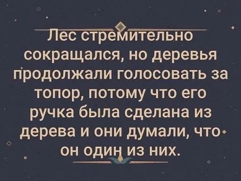 ттіййтёт сокращался но деревья продолжали голосовать за топор потому что его ручка была сделана из дерева и они думали что он один из них