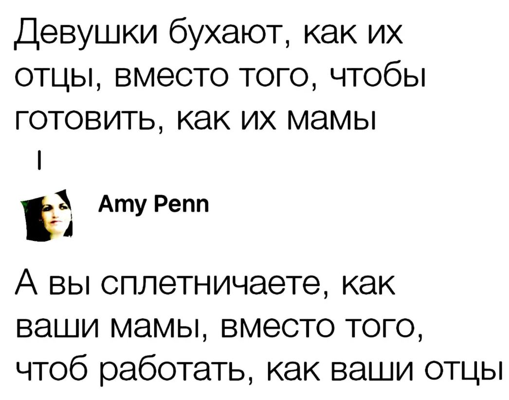 Девушки бухают как их отцы вместо того чтобы ГОТОВИТЬ КЭК ИХ МЭМЫ Ъ Ату Репп К А вы оплетничаете как ваши мамы вместо того чтоб работать как ваши отцы