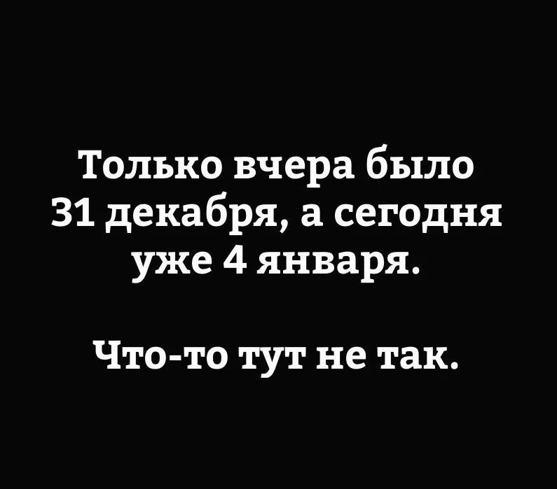 Только вчера было 31 декабря а сегодня уже 4 января Что то тут не так
