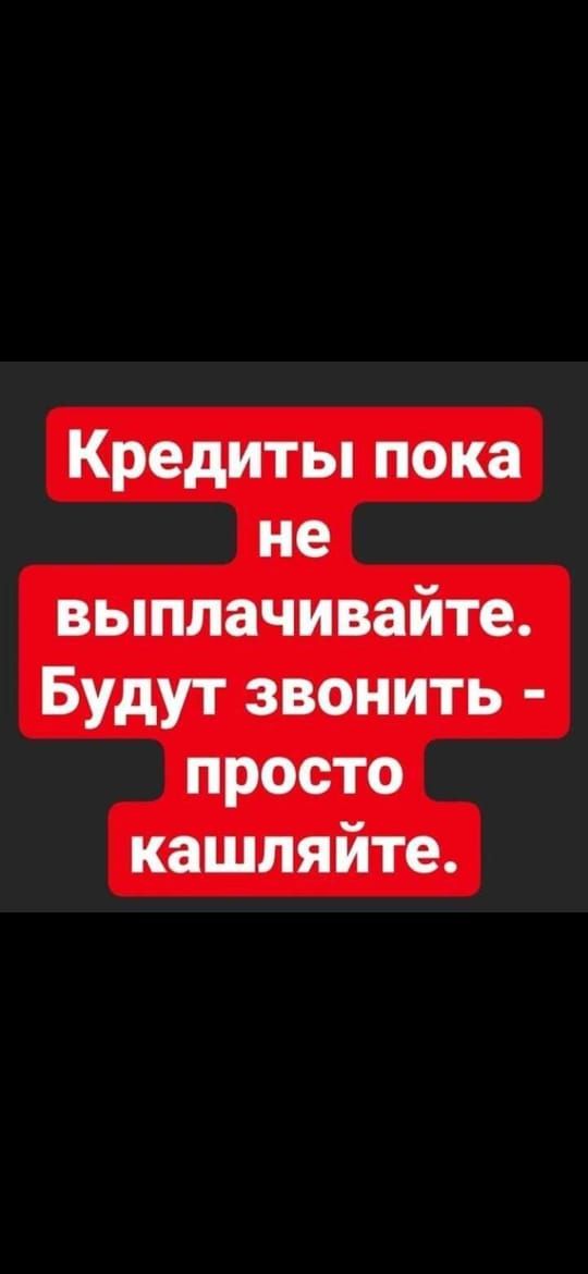 Кредиты пока не выплачивайте Будут звонить просто кашляйте