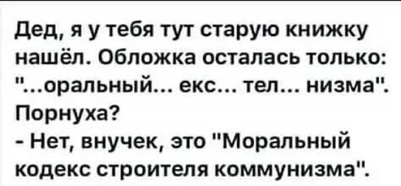 Дед я у тебя тут старую книжку нашёл Обложка осталась только оральный екс тел низма Порнуха Нет внучек это Моральный кодекс строителя коммунизма