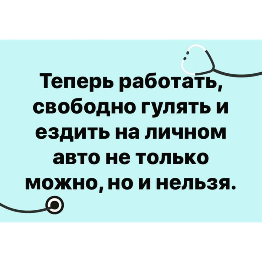 Теперь работат свободно гулять и ездить на личном авто не только МОЖНО НО И нельзя