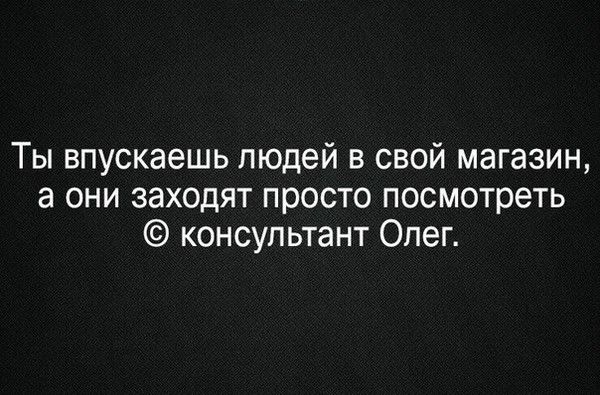 Ты впускаешь людей в свой магазин а они заходят просто посмотреть консультант Опег